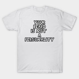 Your beard is not a personality sarcastic black and white T-Shirt